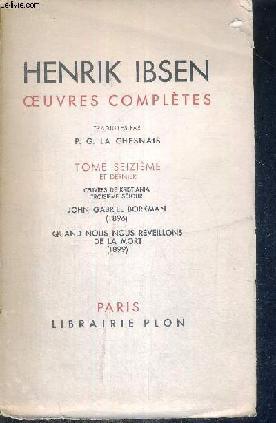 OEUVRES COMPLETES - TOME 16 ET DERNIER - OEUVRES DE KRISTIANIA, TROISIEME SEJOUR (SUITE) - JOHN GABRIEL BORKMAN (1896) - QUAND NOUS NOUS REVEILLONS DE LA MORT (1899)