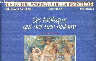 CES TABLEAUX QUI ONT UNE HISTOIRE - LE GUIDE WARNOD DE LA PEINTURE - 100 MUSEES EN FRANCE - 200 PEINTRES - 250 OEUVRES