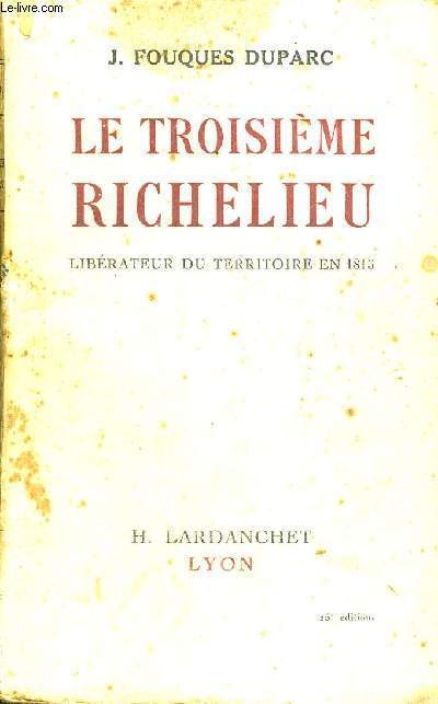 LE TROISIEME RICHELIEU - LIBERATEUR DU TERRITOIRE EN 1815