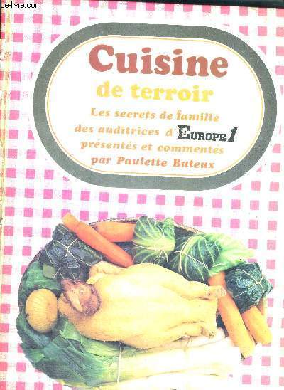 CUISINE DE TERROIR - LES SECRETS DE LA FAMILLE DES AUDITRICES D'EUROPE 1 PRESENTES ET COMMENTES