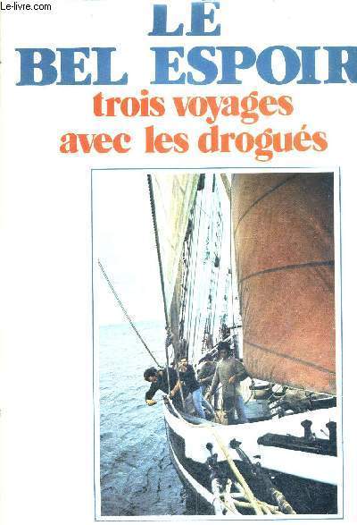 LE BEL ESPOIR - TROIS VOYAGES AVEC LES DROGUES