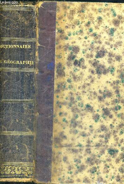 DICTIONNAIRE USUEL ET SCIENTIFIQUE DE GEOGRAPHIE CONTENANT LES ARTICLES LES PLUS NECESSAIRES DE LA GEOGRAPHIE ANCIENNE - CE QU'IL Y A DE PLUS IMPORTANT DANS LA GEOGRAPHIE HISTORIQUE DU MOYEN AGE - LE RESUME DE LA STAT GENERALE DES GRANDS ETATS...