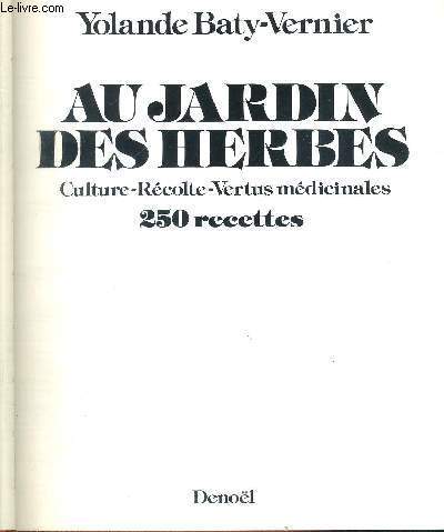 AU JARDIN DES HERBES - CULTURE-RECOLTE-VERTUS MEDICINALES - 250 RECETTES