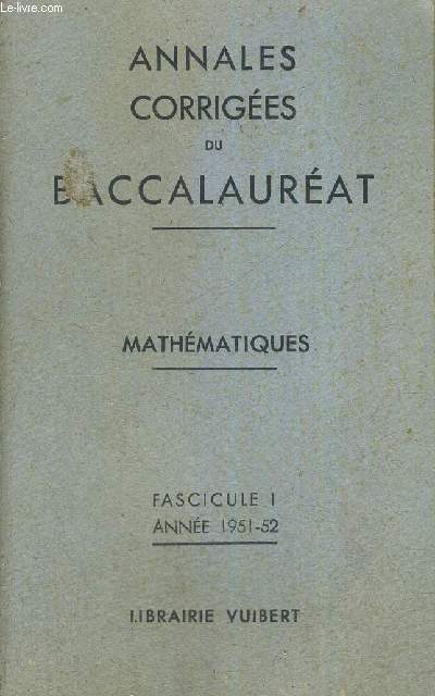 ANNALES CORRIGEES DU BACCALAUREAT - MATHEMATIQUES - FASCICULE 1 - ANNEE 1951-52