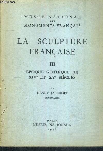 LA SCULPTURE FRANCAISE - TOME 3 - EPOQUE GOTHIQUE XIV E ET XV E SIECLES - MUSEE NATIONAL DES MONUMENTS FRANCAIS