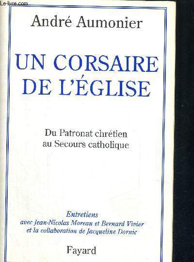 UN CORSAIRE DE L'EGLISE - DU PATRONAT CHRETIEN AU SECOURS CATHOLIQUE