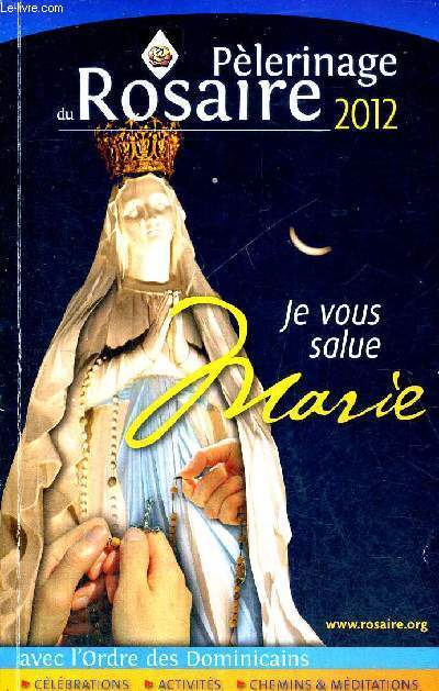 PELERINAGE DU ROSAIRE 2012 - JE VOUS SALUE MARIE - AVEC L'ORDRE DES DOMINICAINS - CELEBRATIONS - ACTIVITES - CHEMINS & MEDITATIONS