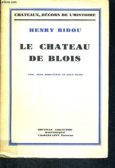 LE CHATEAU DE BLOIS - CHATEAUX, DECORS DE L'HISTOIRE - NOUVELLE COLLECTION HISTORIQUE