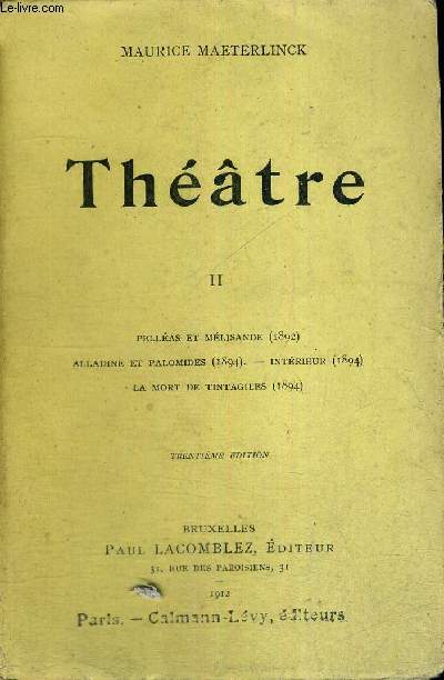 THEATRE - TOME 2 - PELLEAS ET MELISANDE (1892) - ALLADINE ET PALOMIDES (1894) - INTERIEUR (1894) - LA MORT DE TINTAGILES (1894) - TRENTIEME EDITION