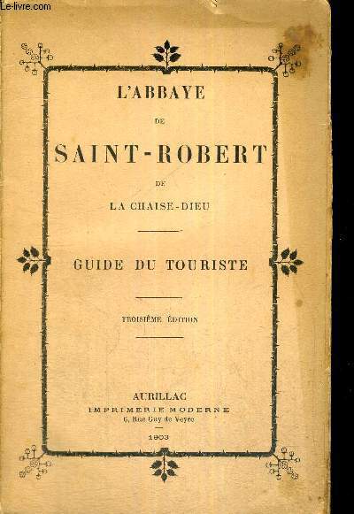 L'ABBAYE DE SAINT-ROBERT DE LA CHAISE-DIEU - GUIDE DU TOURISTE - TROISIEME EDITION