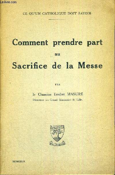 COMMENT PRENDRE PART AU SACRIFICE DE LA MESSE - CE QU'UN CATHOLIQUE DOIT SAVOIR