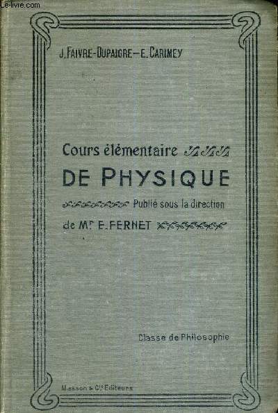 COURS ELEMENTAIRE DE PHYSIQUE - PUBLIE SOUS LA DIRECTION DE MR E.FERNET - CLASSE DE PHILOSOPHIE