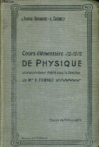 COURS ELEMENTAIRE DE PHYSIQUE - PUBLIE SOUS LA DIRECTION DE MR E.FERNET - CLASSE DE PHILOSOPHIE