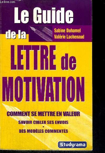 LE GUIDE DE LA LETTRE DE MOTIVATION - COMMENT SE METTRE EN VALEUR - SAVOIR CIBLER SES ENVOIS - DES MODELES COMMENTES