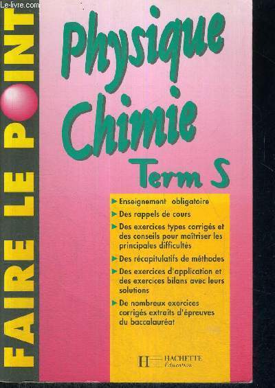 PHYSIQUE CHIMIE - TERM S - ENSEIGNEMENT OBLIGATOIRE - DES RAPPELS DE COURS - DES EXERCICES TYPES CORRIGES ET DES CONSEILS POUR MAITRISER LES PRINCIPALES DIFFICULTES - DES RECAPITULATIFS DE METHODES - DES EXERCICES D'APPLICATION ET DES EXERCICES BILANS