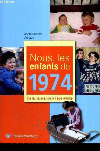 NOUS, LES ENFANTS DE 1974 - DE LA NAISSANCE A L'AGE ADULTE