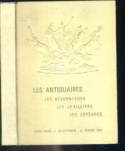 LES ANTIQUAIRES - LES DECORATEURS - LES JOAILLIERS - LES ORFEVRES - GRAND PALAIS - 26 SEPTEMBRE - 18 OCTOBRE 1964