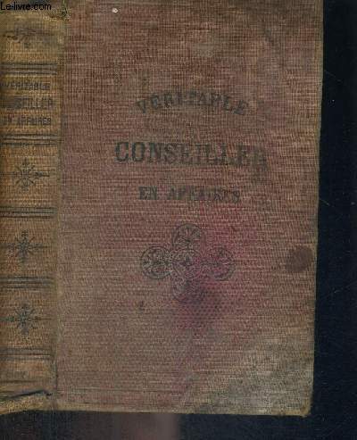 LE VERITABLE CONSEILLER EN AFFAIRES - NOUVEAU MANUEL COMPLET DE LEGISLATION USUELLE ET PRATIQUE - POUR FAIRE SES AFFAIRE SOI-MEME AVEC SURETE - DANS TOUTES LES CIRCONSTANCES DE LA VIE - NOUVELLE ET GRANDE EDITION - PLUS DE PROCES