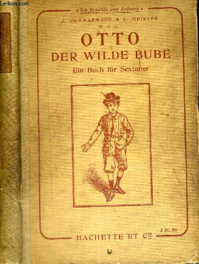 OTTO - DER WILDE BUBE - EIN BUCH FUR SEXTANER - ICH ERZAHLE UND ERFREUE - CLASSE DE SIXIEME ET PREMIERE ANNEE DES LYCEES DE JEUNES FILLES - OUVRAGE REDIGE CONFORMEMENT AUX PROGRAMMES OFFICIELS DU 26 JUILLET 1902 AUX INSTRUCTIONS MINISTERILLES DE 1908