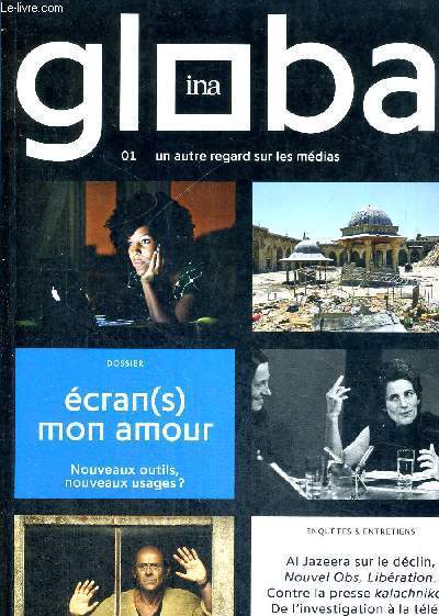 GLOBAL - INA - 2014 - N1 - UN AUTRE REGARD SUR LES MEDIAS - DOSSIER - ECRAN MON AMOUR - NOUVEAUX OUTILS, NOUVEAUX USAGES ? - ENQUETES ET ENTRETIENS - AL JAZEERA SUR LE DECLIN, NOUVEL OBS, LIBERATION, CONTRE LA PRESSE KALACHNIKOV...