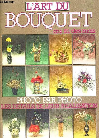 L'ART DU BOUQUET - AU FIL DES MOIS - PHOTO PAR PHOTO - LES DETAILS DE LEUR REALISATION