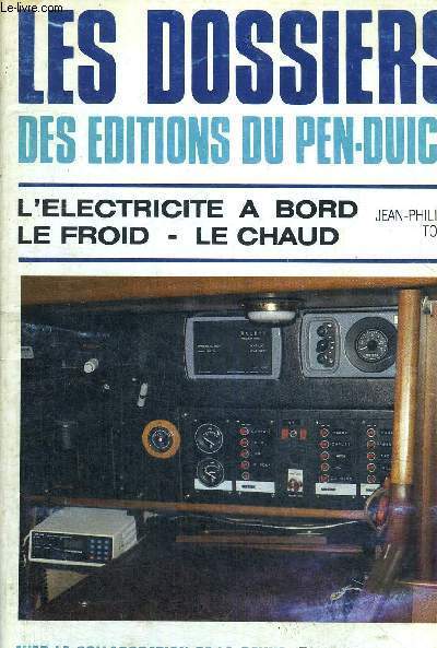 LES DOSSIERS DES EDITIONS DU PEN-DUICK - L'ELECTRICITE A BORD - LE FROID - LE CHAUD