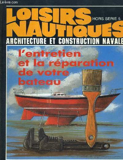 LOISIRS NAUTIQUES - HORS SERIE 5 - ARCHITECTURE ET CONSTRUCTION NAVALE - HORS SERIE 5 - L'ENTRETIEN ET LA REPARATION DE VOTRE BATEAU