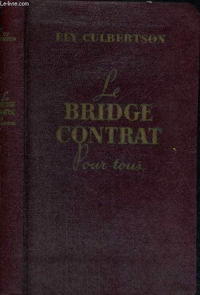 LE BRIDGE CONTRAT POUR TOUS - CONTRACT BRIDGE FOR EVERY ONE - UN BREF PRECIS CONTENANT LES NOTIONS ELEMENTAIRES AINSI QUE LES FINEES DU BRIDGE