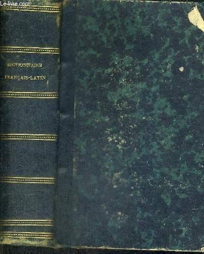 DICTIONNAIRE FRANCAIS-LATIN - REFAIT SUR UN PLAN ENTIEREMENT NEUF - ENRICHI D'UN NOMBRE CONSIDERABLE D'ACCEPTATIONS NOUVELLES, TIREES DES MEILLEURS DICTIONNAIRES DE LA LANGUE FRANCAISE, ET TRADUITES AVEC SOIN PAR DES EXEMPLES NOUVEAUX - NOUVELLE EDITION