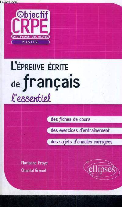 L'EPREUVE ECRITE DE FRANCAIS - L'ESSENTIEL - OBJECTIF CRPE - PROFESSEUR DES ECOLES - MASTER - DES FICHES DE COURS - DES EXERCICES D'ENTRAINEMENT - DES SUJETS D'ANNALES CORRIGEES