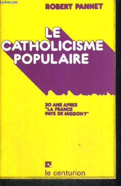 LE CATHOLICISME POPULAIRE - 30 ANS APRES LA FRANE, PAYS DE MISSION ?