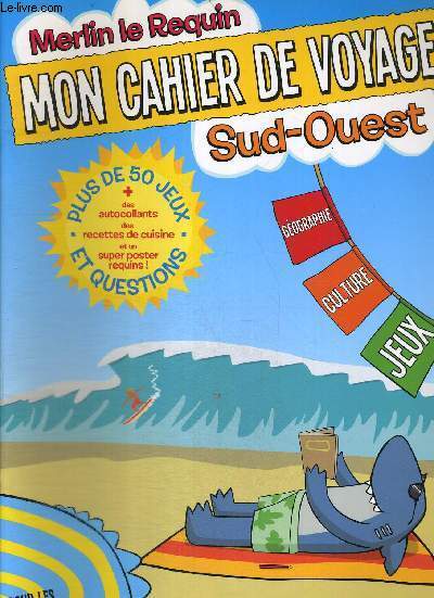 MON CAHIER DE VOYAGE - MERLIN LE REQUIN - SUD OUEST - GEOGRAPHIE - CULTURE - JEUX - PLUS DE 50 JEUX ET QUESTIONS - + DES AUTOCOLLANTS DES RECETTES DE CUISINE ET UN SUPER POSTER REQUINS - POUR LES 7-11 ANS