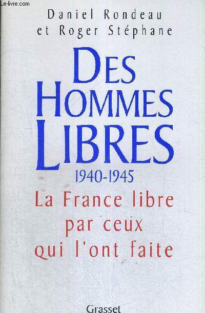DES HOMMES LIBRES - 1940-1945 - LA FRANCE LIBRE PAR CEUX QUI L'ONT FAITE