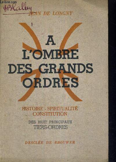 A L'OMBRE DES GRANDS ORDRES - HISTOIRE - SPIRITUALITE - CONSTITUTION DES HUIT PRINCIPAUX TIERS-ORDRES