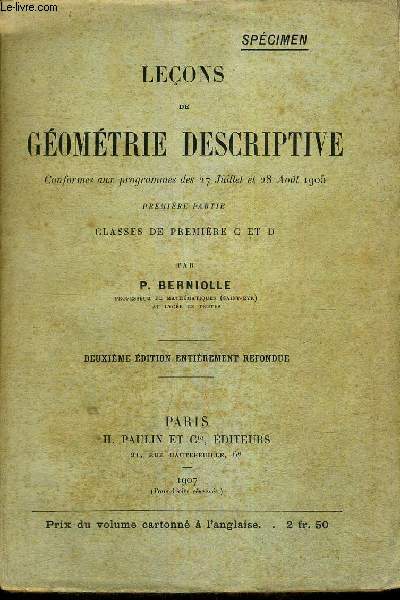 LECONS DE GEOMETRIE DESCRIPTIVE - CONFORMES AUX PROGRAMMES DES 27 JUILLET ET 28 AOUT 1905 - PREMIERE PARTIE - CLASSES DE PREMIERE C ET D - 2EME EDITION ENTIEREMENT REFONDUE - SPECIMEN