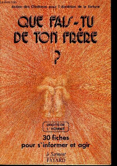 QUE FAIS-TU DE TON FRERE ? - DROITS DE L'HOMME - 30 FICHES POUR S'INFORMER ET AGIR - ACTION DES CHRETIENS POUR L'ABOLITION DE LA TORTURE -