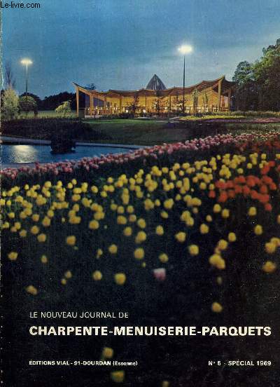 LE NOUVEAU JOURNAL DE CHARPENTE-MENUISERIE-PARQUETS - REVUE TECHNIQUE DU TRAVAIL DU BOIS, FONDEE EN 1910 - N5 - SPECIAL 1969 - LES FLORALIES INTERNATIONALES PARIS 1969 - LE LAMELLE COLLE AU SERVICE DE L'ESPACE - CONCOURS DE DECORATION - LES PARQUETS ...