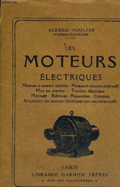 LES MOTEURS ELECTRIQUES - MISE A COURANT CONTINU - MOTEURS A COURANT ALTERNATIF - MISE EN MARCHE - TRACTION ELECTRIQUE - MONTAGE - BOBINAGE - REPARATION - ENTRETIEN - ADAPTATION DES MOTEURS ELECTRIQUES AUX MACHINES-OUTILS