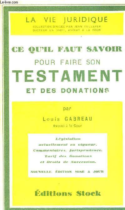 CE QU'IL FAUT SAVOIR POUR FAIRE SON TESTAMENT ET SES DONATIONS - LEGISLATION - ACTUELLEMENT EN VIGUEUR - COMMENTAIRES - JURISPRUDENCE - TARIF DES DONATIONS ET DROITS DE SUCCESSION - NOUVELLE EDITION MISE A JOUR - LA VIE JURIDIQUE