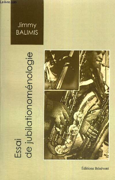 ESSAI DE JUBILATIONOMENOLOGIE - LA PHILOSOPHIE DANS LA DEJAZZORIALISATION ET LA REJAZZORIALISATION DU DESIR JAZZ + ENVOI DE L'AUTEUR ? - (VOIR PHOTO)