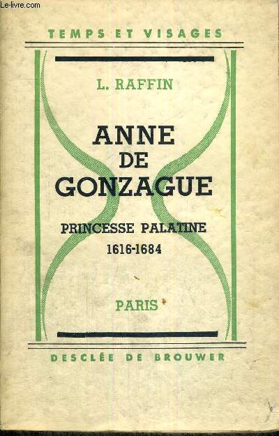 ANNE DE GONZAGUE - PRINCESSE PALATINE - 1616-1684 - TEMPS ET VISAGE + ENVOI DE L'AUTEUR