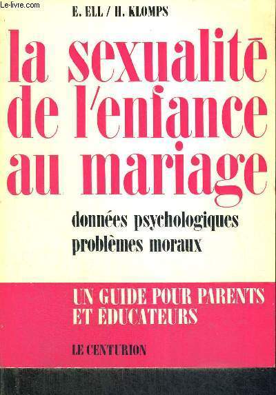 LA SEXUALITE DE L'ENFANCE AU MARIAGE - DONNES PSYCHOLOGIQUES - PROBLEMES MORAUX - UN GUIDE POUR PARENTS ET EDUCATEURS