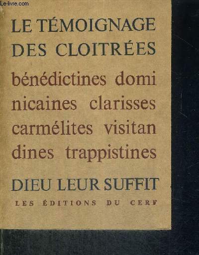 LE TEMOIGNAGE DES CLOITREES - BENEDICTINES, CARMELITES, CLARISSES, DOMINICAINES, TRAPPISTINES, VISITANDINES - DIEU LEUR SUFFIT