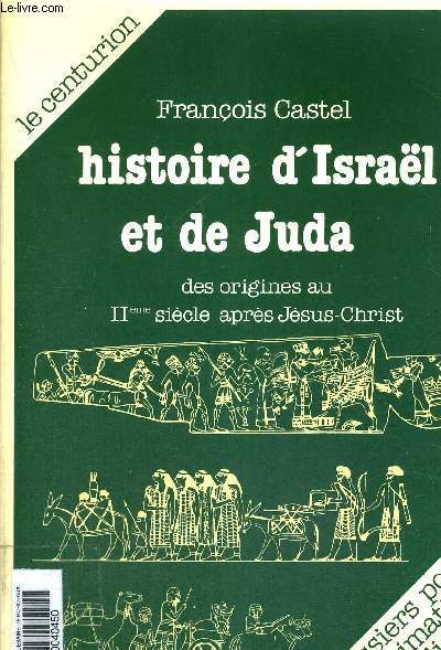 HISTOIRE D'ISRAEL ET DE JUDA - DES ORIGINES AU II EME SIECLE APRES JESUS-CHRIST