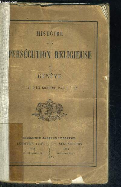 HISTOIRE DE LA PERSECUTION RELIGIEUSE A GENEVE - ESSAI D'UN SCHISME PAR L'ETAT