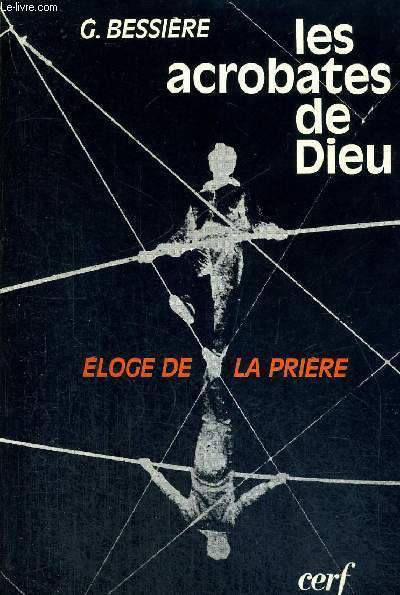 LES ACROBATES DE DIEU - ELOGE DE LA PRIERE