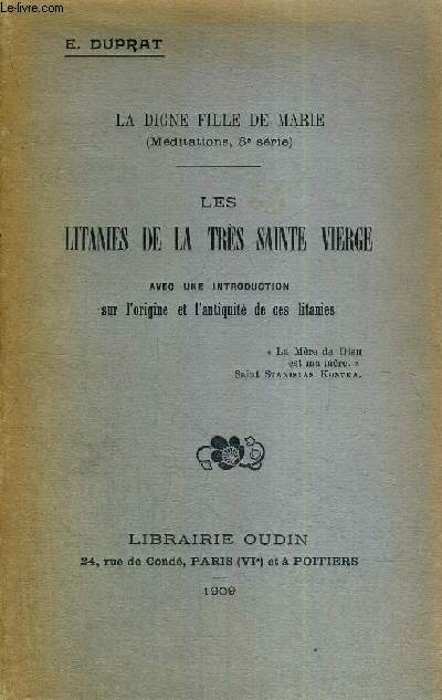 LES LITANIES DE LA TRES SAINTE VIERGE - AVEC UNE INTRODUCTION SUR L'ORIGINE DE CES LITANIES - LA DIGNE FILLE DE MARIE ( MEDITATIONS, 3E SERIE) + ENVOI DE L'AUTEUR