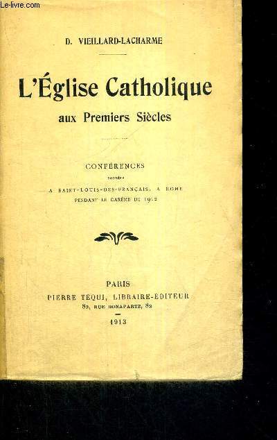 L'EGLISE CATHOLIQUE AUX PREMIERS SIECLES - CONFERENCES DONNEES A SAINT-LOUIS-DES-FRANCAIS