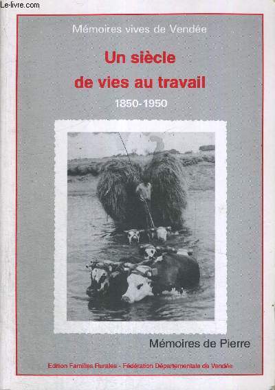 UN SIECLE DE VIES AU TRAVAIL - 1850-1950 - MEMOIRES VIVES DE VENDEE