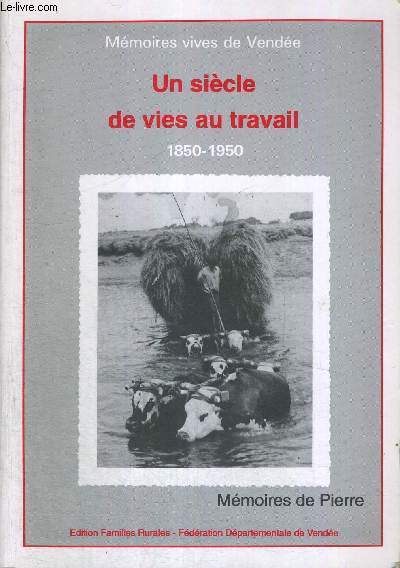 UN SIECLE DE VIES AU TRAVAIL - 1850-1950 - MEMOIRES VIVES DE VENDEE